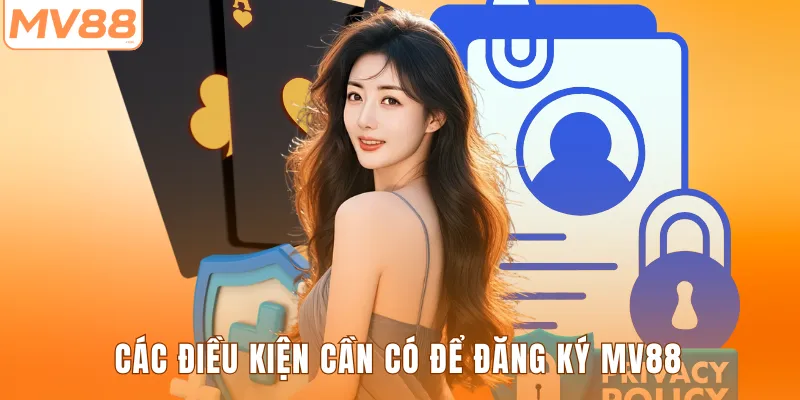 Các điều kiện cần có để đăng ký MV88 